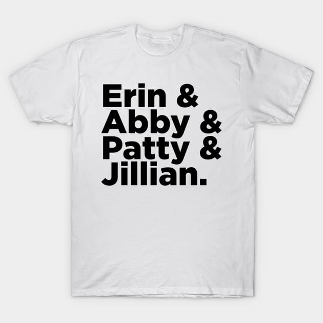 Erin & Abby & Patty & Jillian T-Shirt by GB World Hub